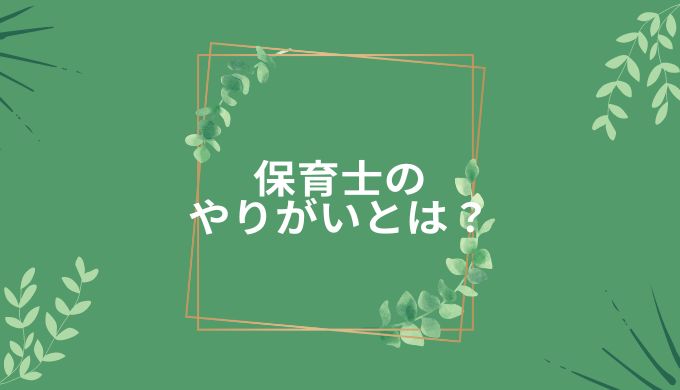 保育士のやりがいや魅力は？大変なこととは？